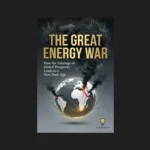 The Great Energy War: Navigating the Sabotage of Global Prosperity and the Shift Toward Radical Resilience