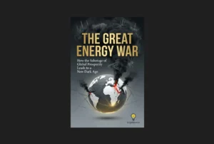 The Great Energy War: Navigating the Sabotage of Global Prosperity and the Shift Toward Radical Resilience
